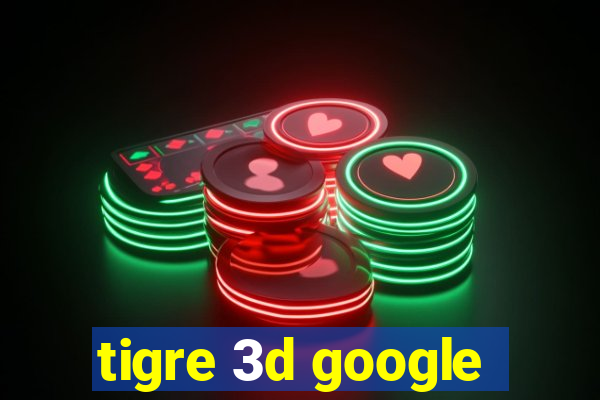 tigre 3d google